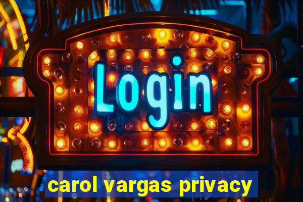 carol vargas privacy